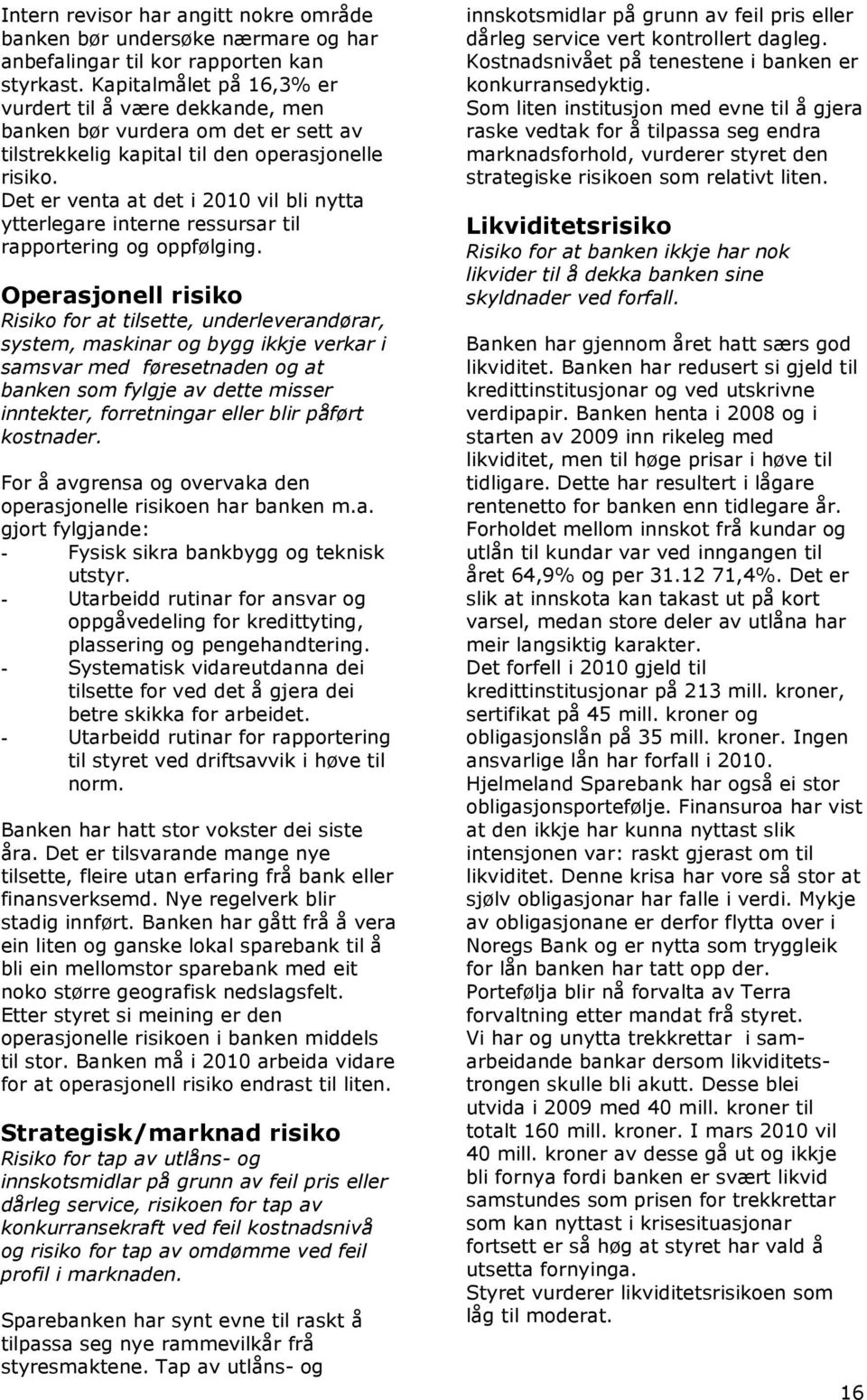 Det er venta at det i 2010 vil bli nytta ytterlegare interne ressursar til rapportering og oppfølging.