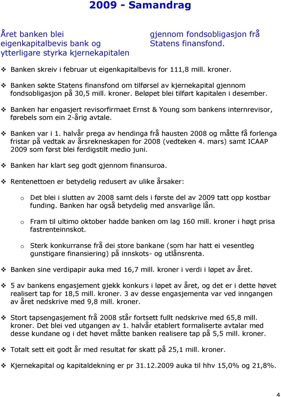 Banken har engasjert revisorfirmaet Ernst & Young som bankens internrevisor, førebels som ein 2-årig avtale. Banken var i 1.