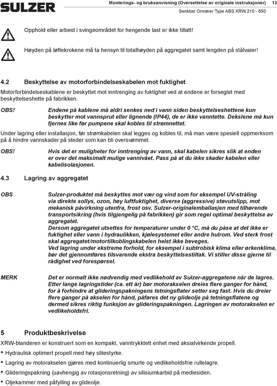 2 Beskyttelse av otorforbindelseskabelen ot fuktighet Motorforbindelseskablene er beskyttet ot inntrenging av fuktighet ved at endene er forseglet ed beskyttelseshette på fabrikken.