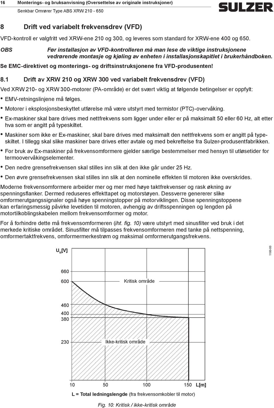 Se EMC-direktivet og onterings- og driftsinstruksjonene fra VFD-produsenten! 8.