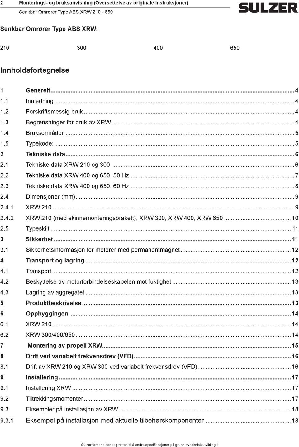 3 Tekniske data XRW 400 og 650, 60 Hz... 8 2.4 Diensjoner ()... 9 2.4.1 XRW 210... 9 2.4.2 XRW 210 (ed skinneonteringsbrakett), XRW 300, XRW 400, XRW 650... 10 2.5 Typeskilt... 11 3 