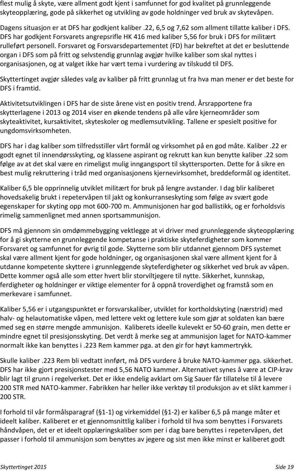 DFS har godkjent Forsvarets angrepsrifle HK 416 med kaliber 5,56 for bruk i DFS for militært rulleført personell.