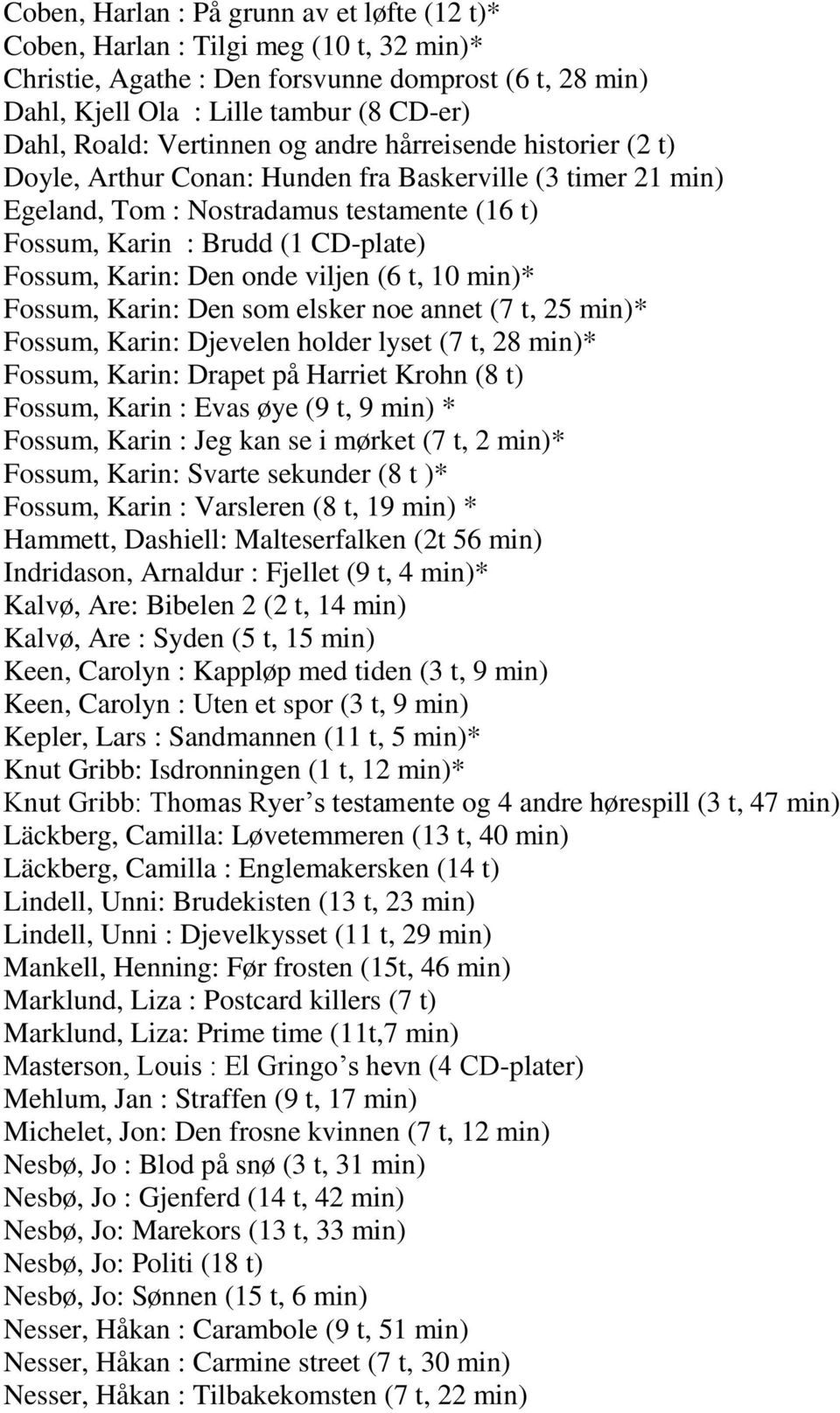 Karin: Den onde viljen (6 t, 10 min)* Fossum, Karin: Den som elsker noe annet (7 t, 25 min)* Fossum, Karin: Djevelen holder lyset (7 t, 28 min)* Fossum, Karin: Drapet på Harriet Krohn (8 t) Fossum,