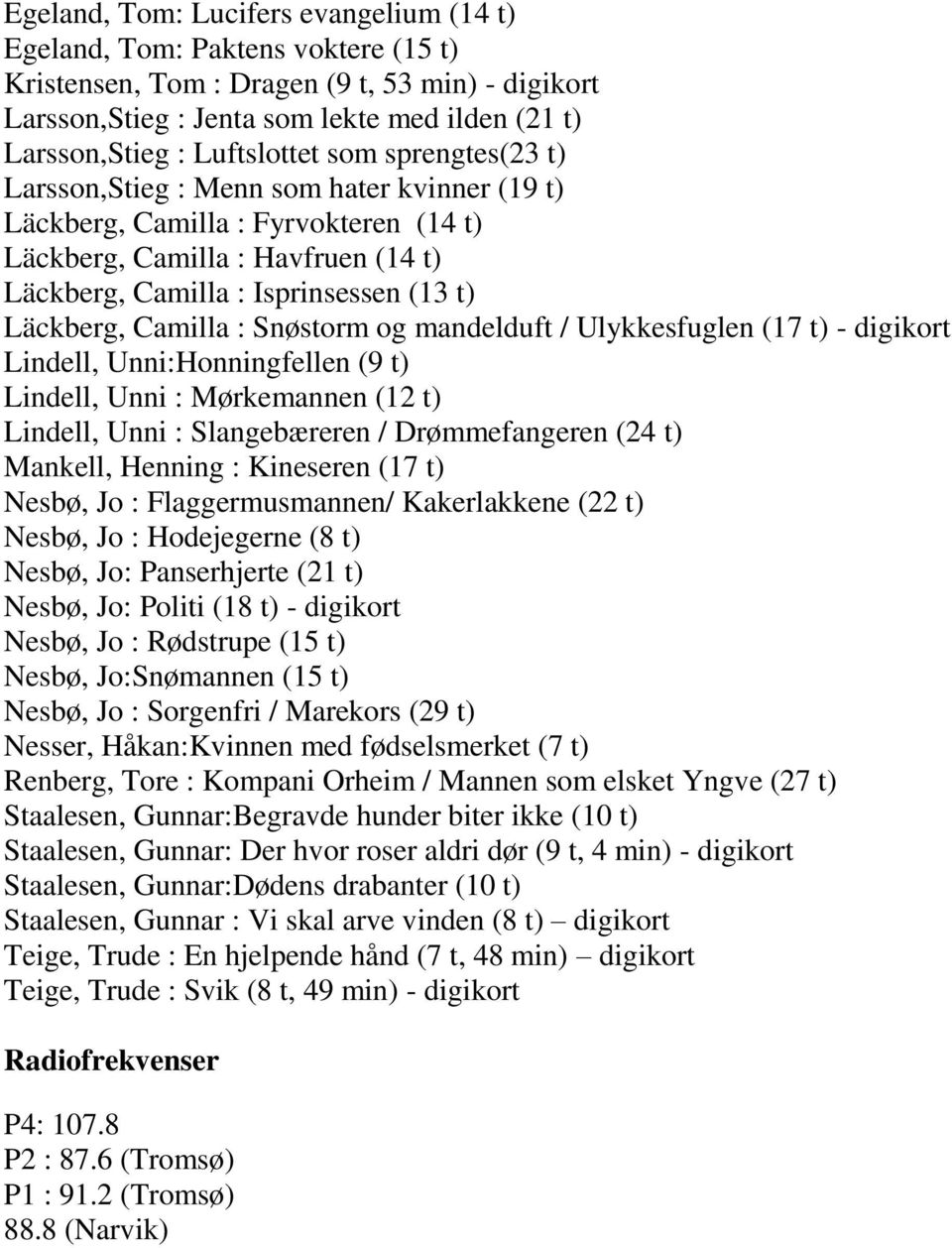 Läckberg, Camilla : Snøstorm og mandelduft / Ulykkesfuglen (17 t) - digikort Lindell, Unni:Honningfellen (9 t) Lindell, Unni : Mørkemannen (12 t) Lindell, Unni : Slangebæreren / Drømmefangeren (24 t)