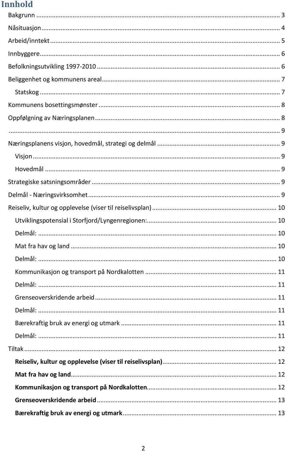 .. 9 Reiseliv, kultur og opplevelse (viser til reiselivsplan)... 10 Utviklingspotensial i Storfjord/Lyngenregionen:... 10 Delmål:... 10 Mat fra hav og land... 10 Delmål:... 10 Kommunikasjon og transport på Nordkalotten.