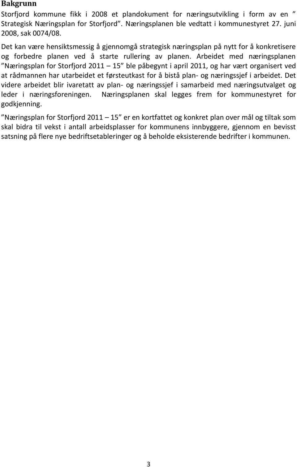 Arbeidet med næringsplanen Næringsplan for Storfjord 2011 15 ble påbegynt i april 2011, og har vært organisert ved at rådmannen har utarbeidet et førsteutkast for å bistå plan- og næringssjef i