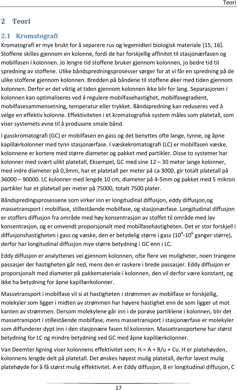 Jo lengre tid stoffene bruker gjennom kolonnen, jo bedre tid til spredning av stoffene. Ulike båndspredningsprosesser sørger for at vi får en spredning på de ulike stoffene gjennom kolonnen.