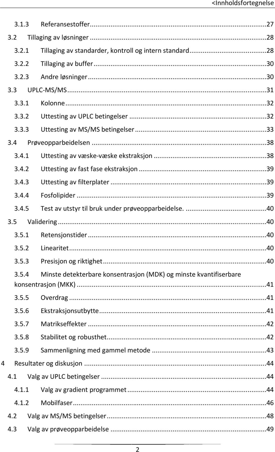 ..38 3.4.2 Uttesting av fast fase ekstraksjon...39 3.4.3 Uttesting av filterplater...39 3.4.4 Fosfolipider...39 3.4.5 Test av utstyr til bruk under prøveopparbeidelse....4 3.5 Validering...4 3.5.1 Retensjonstider.