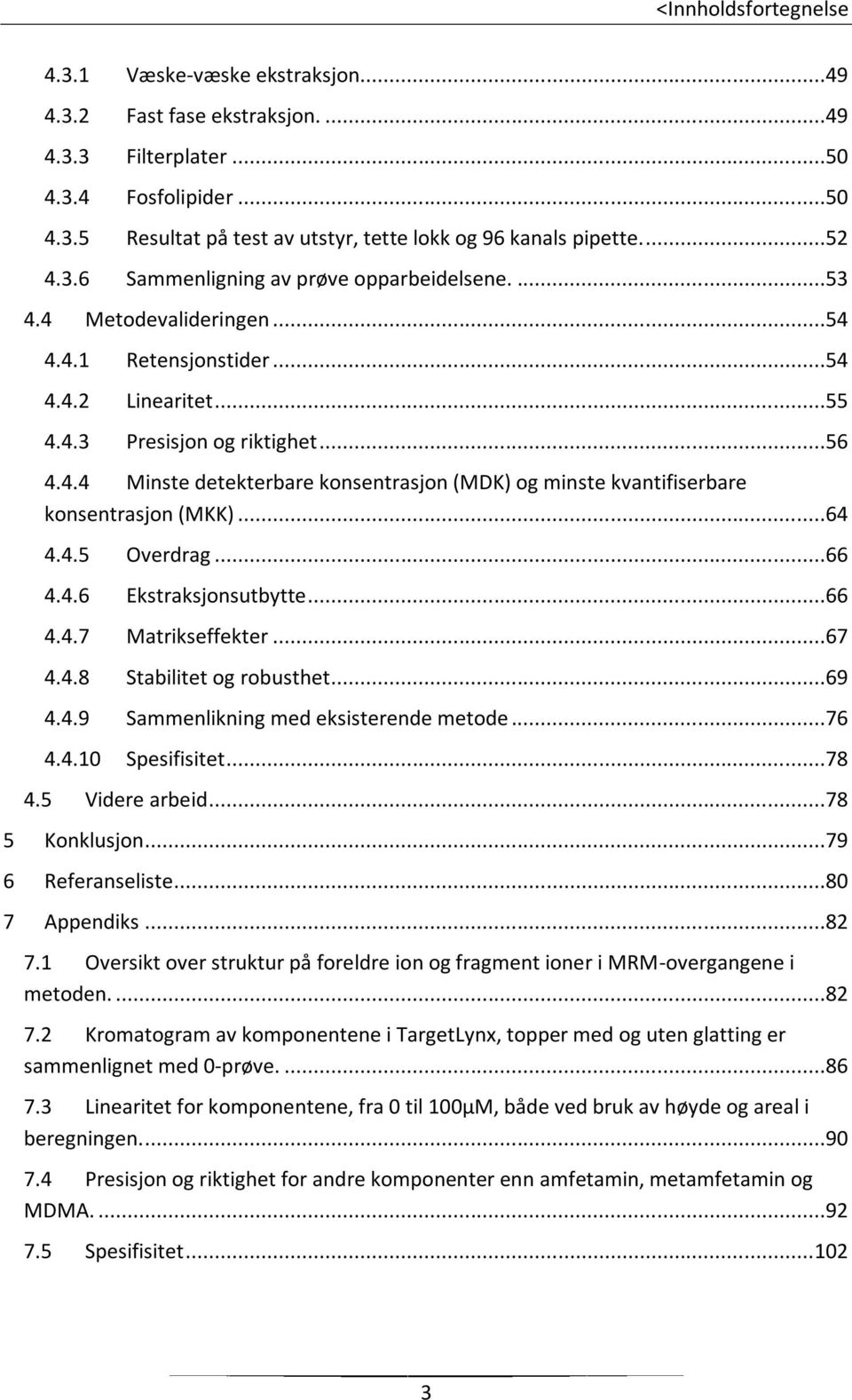 ..64 4.4.5 Overdrag...66 4.4.6 Ekstraksjonsutbytte...66 4.4.7 Matrikseffekter...67 4.4.8 Stabilitet og robusthet...69 4.4.9 Sammenlikning med eksisterende metode...76 4.4.1 Spesifisitet...78 4.