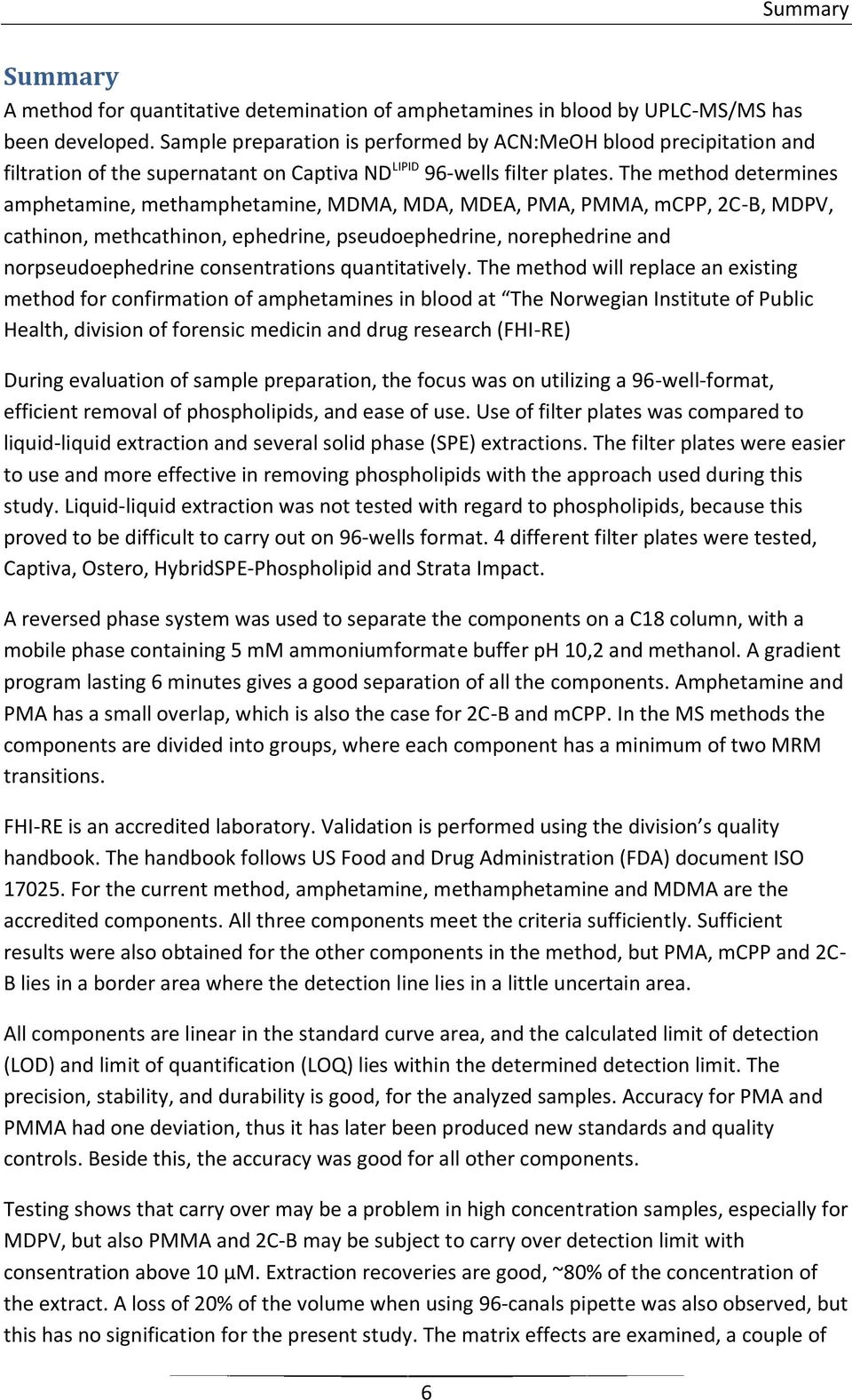 The method deteres amphetae, methamphetae, MDMA, MDA, MDEA, PMA, PMMA, mcpp, 2C-B, MDPV, cathinon, methcathinon, ephedrine, pseudoephedrine, norephedrine and norpseudoephedrine consentrations