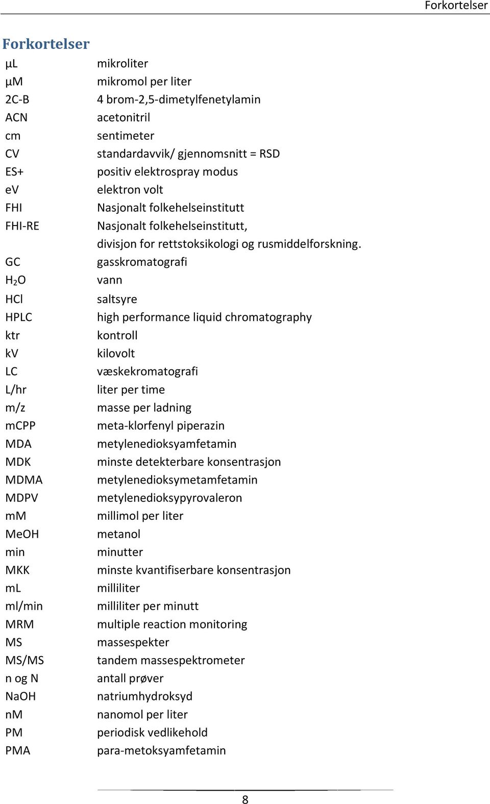 GC gasskromatografi H 2 O vann HCl HPLC ktr kv LC L/hr m/z mcpp MDA MDK MDMA MDPV mm MeOH MKK ml ml/ MRM MS MS/MS n og N NaOH nm PM PMA saltsyre high performance liquid chromatography kontroll