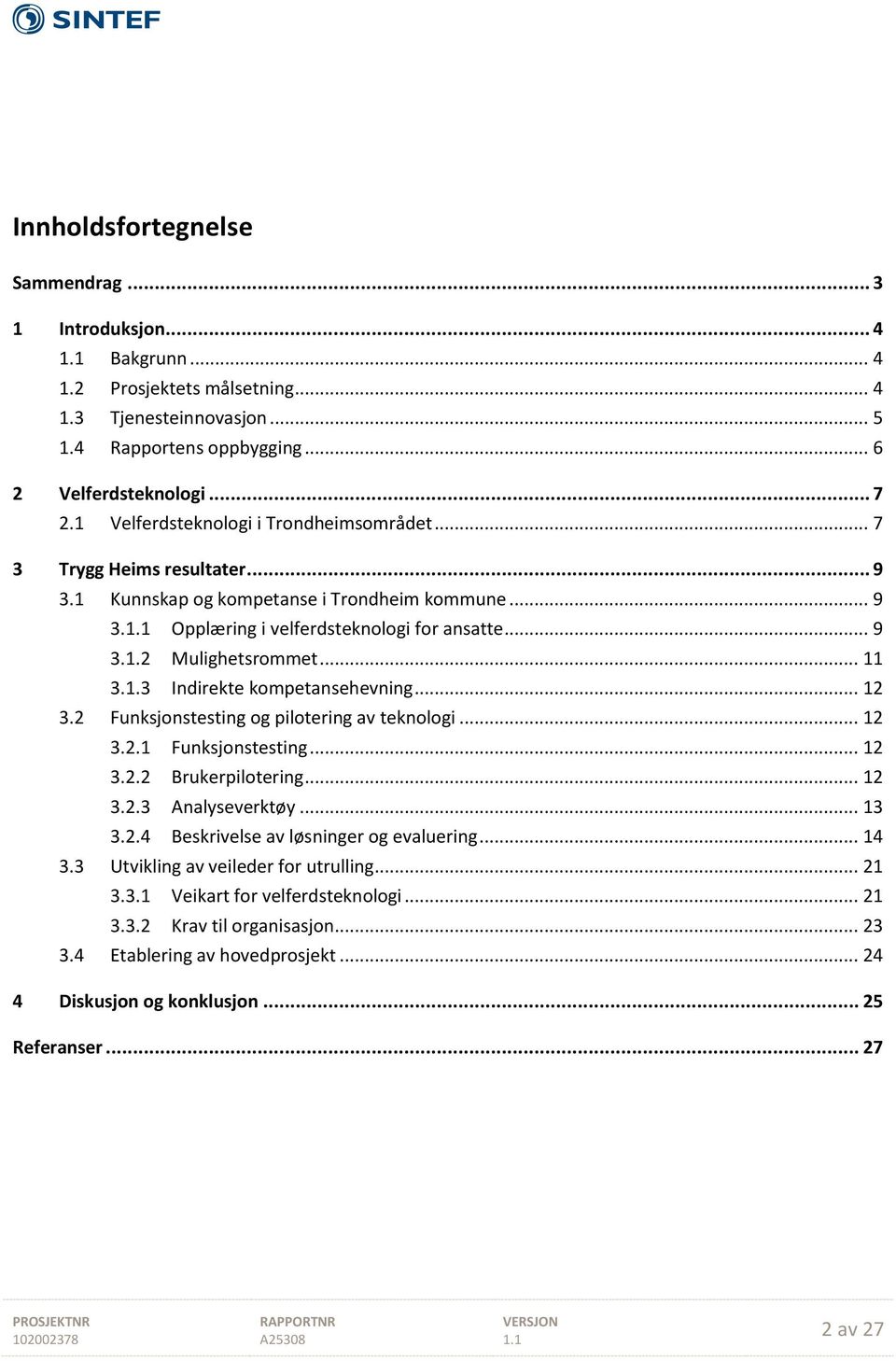 .. 11 3.1.3 Indirekte kompetansehevning... 12 3.2 Funksjonstesting og pilotering av teknologi... 12 3.2.1 Funksjonstesting... 12 3.2.2 Brukerpilotering... 12 3.2.3 Analyseverktøy... 13 3.2.4 Beskrivelse av løsninger og evaluering.