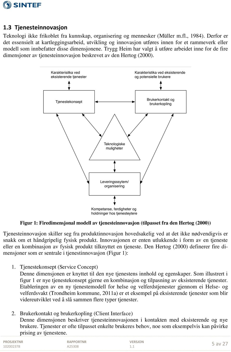 Trygg Heim har valgt å utføre arbeidet inne for de fire dimensjoner av tjenesteinnovasjon beskrevet av den Hertog (2000).