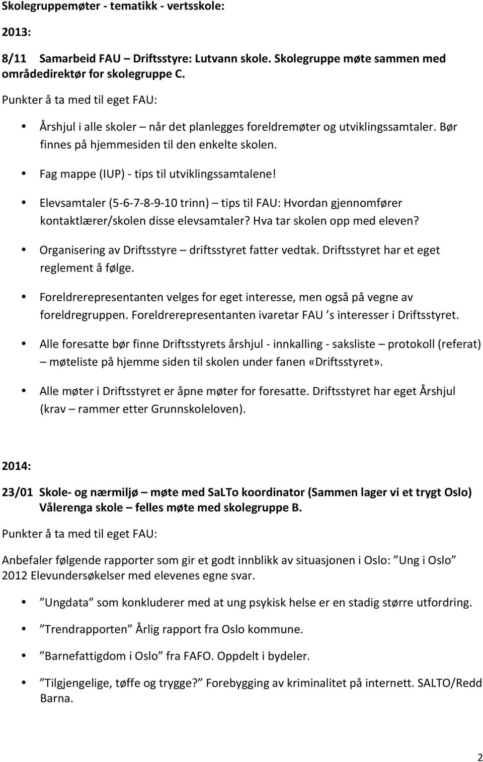 Elevsamtaler (5-6- 7-8- 9-10 trinn) tips til FAU: Hvordan gjennomfører kontaktlærer/skolen disse elevsamtaler? Hva tar skolen opp med eleven? Organisering av Driftsstyre driftsstyret fatter vedtak.