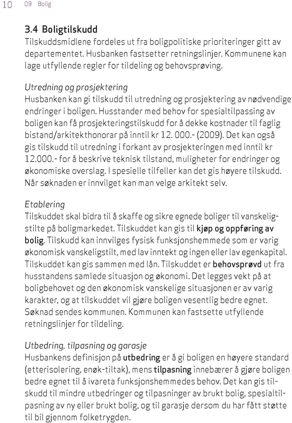 Husstander med behov for spesialtilpassing av boligen kan få prosjekteringstilskudd for å dekke kostnader til faglig bistand/arkitekthonorar på inntil kr 12. 000.- (2009).