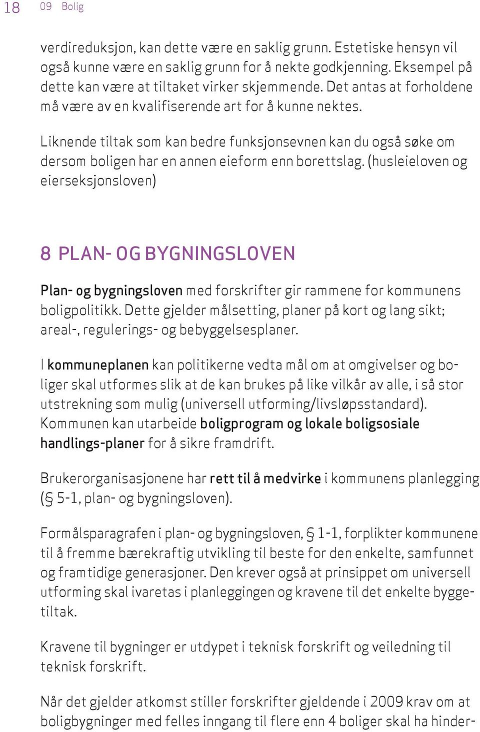 (husleieloven og eierseksjonsloven) 8 PLAN- OG BYGNINGSLOVEN Plan- og bygningsloven med forskrifter gir rammene for kommunens boligpolitikk.