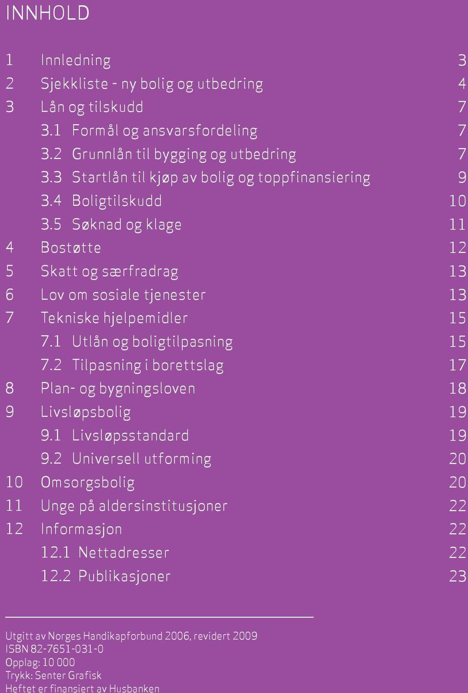 1 Utlån og boligtilpasning 7.2 Tilpasning i borettslag 8 Plan- og bygningsloven 9 Livsløpsbolig 9.1 Livsløpsstandard 9.