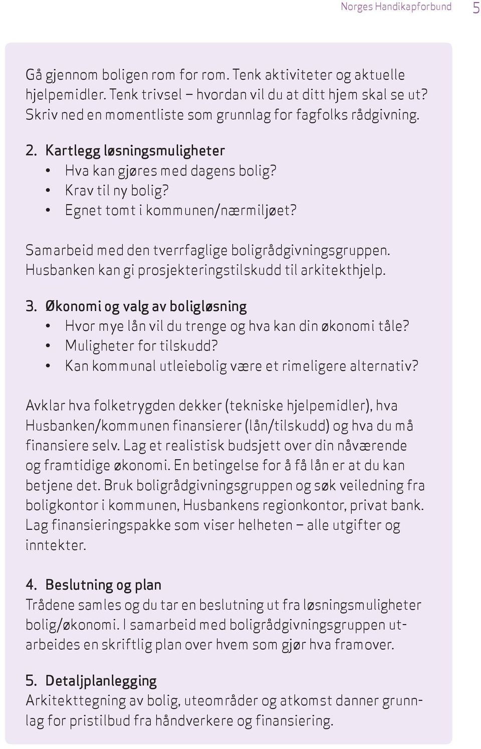 Samarbeid med den tverrfaglige boligrådgivningsgruppen. Husbanken kan gi prosjekteringstilskudd til arkitekthjelp. 3.