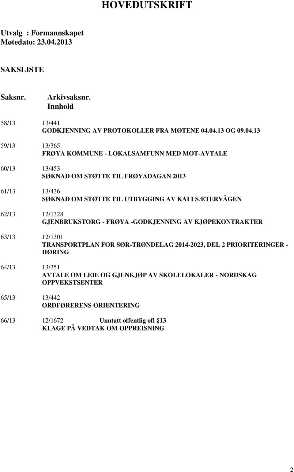 04.13 OG 09.04.13 59/13 13/365 FRØYA KOMMUNE - LOKALSAMFUNN MED MOT-AVTALE 60/13 13/453 SØKNAD OM STØTTE TIL FRØYADAGAN 2013 61/13 13/436 SØKNAD OM STØTTE TIL UTBYGGING AV