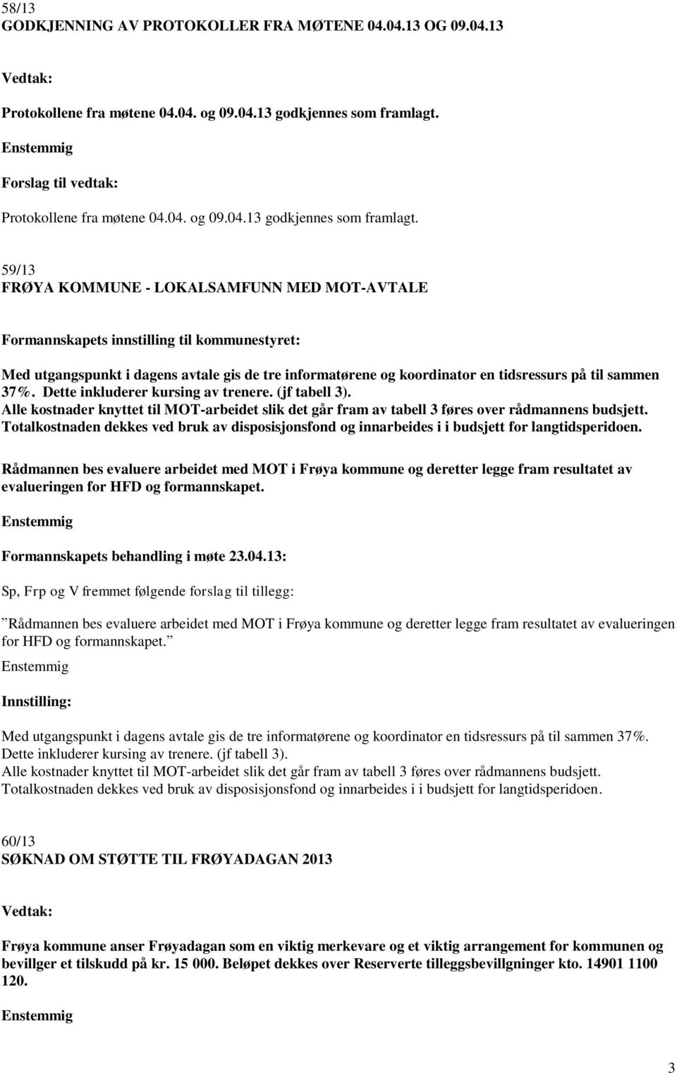 59/13 FRØYA KOMMUNE - LOKALSAMFUNN MED MOT-AVTALE Med utgangspunkt i dagens avtale gis de tre informatørene og koordinator en tidsressurs på til sammen 37%. Dette inkluderer kursing av trenere.