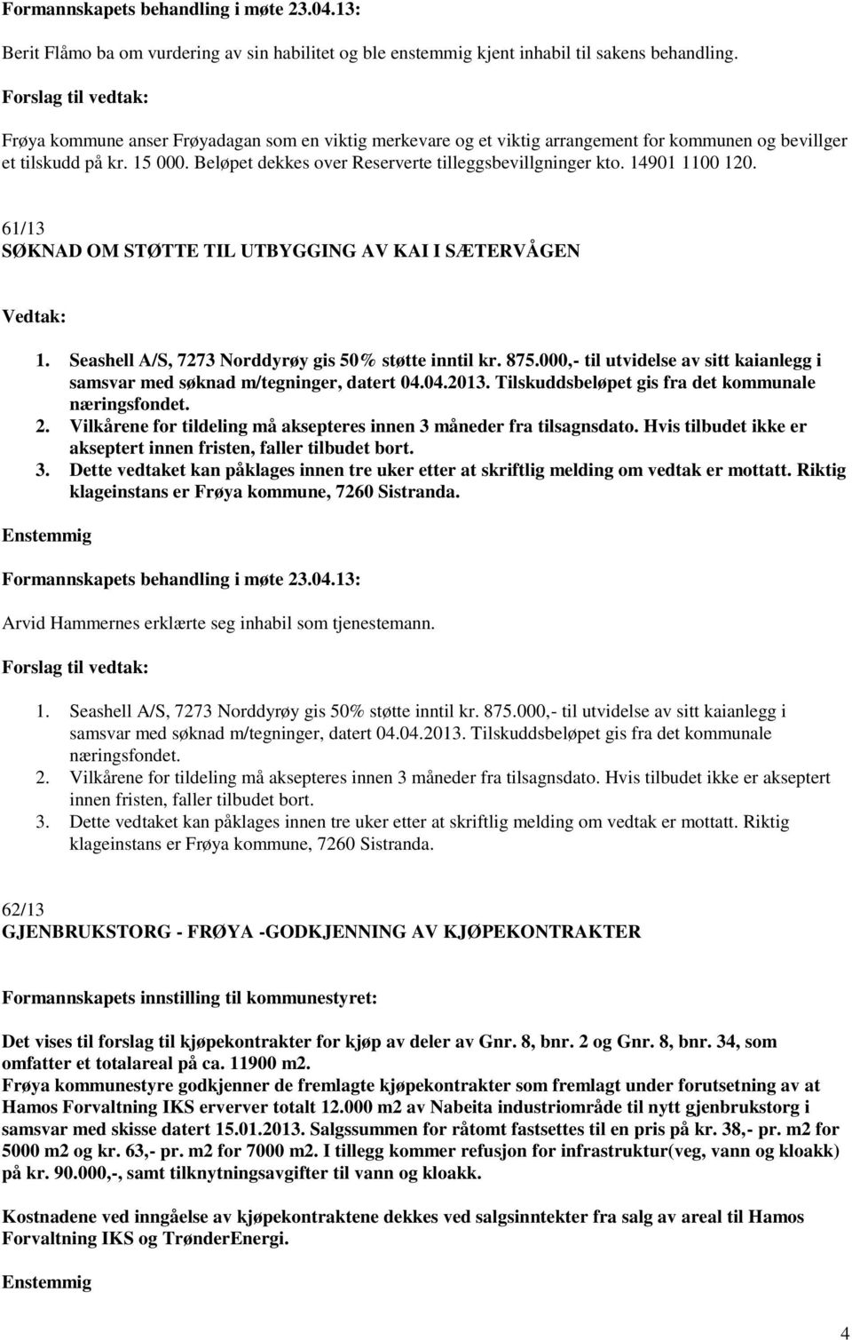 Beløpet dekkes over Reserverte tilleggsbevillgninger kto. 14901 1100 120. 61/13 SØKNAD OM STØTTE TIL UTBYGGING AV KAI I SÆTERVÅGEN Vedtak: 1. Seashell A/S, 7273 Norddyrøy gis 50% støtte inntil kr.