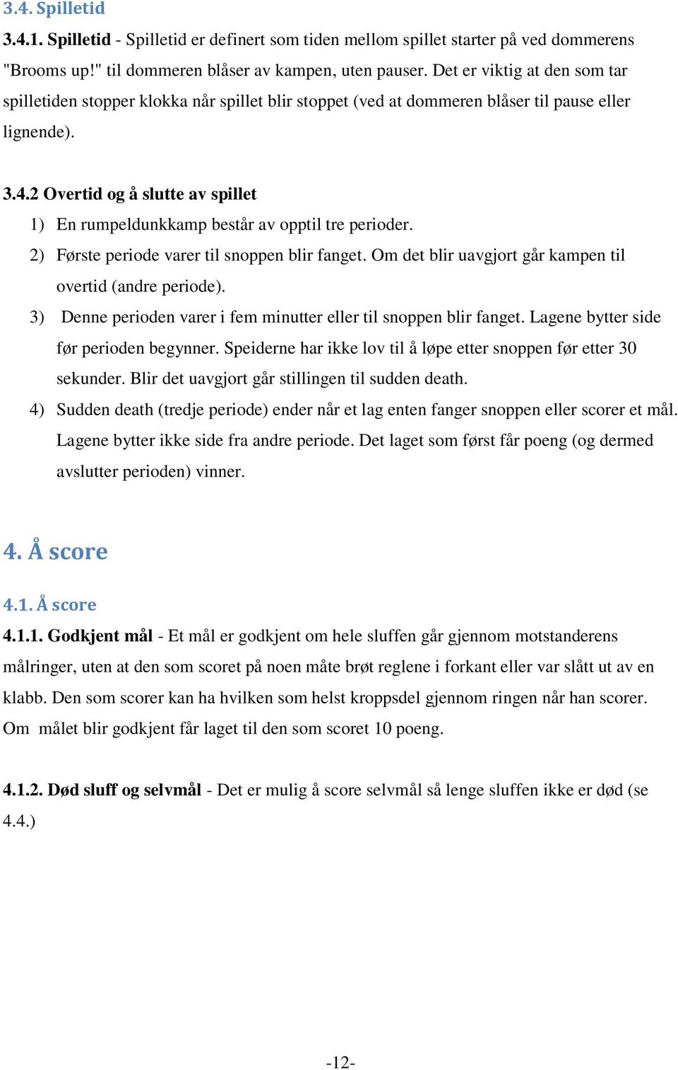 2 Overtid og å slutte av spillet 1) En rumpeldunkkamp består av opptil tre perioder. 2) Første periode varer til snoppen blir fanget. Om det blir uavgjort går kampen til overtid (andre periode).