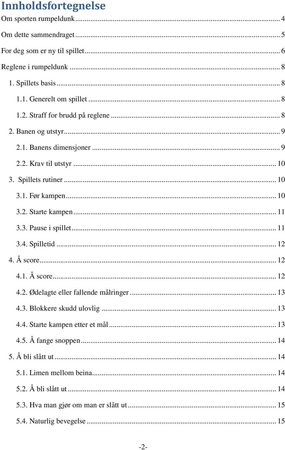 .. 11 3.4. Spilletid... 12 4. Å score... 12 4.1. Å score... 12 4.2. Ødelagte eller fallende målringer... 13 4.3. Blokkere skudd ulovlig... 13 4.4. Starte kampen etter et mål... 13 4.5.