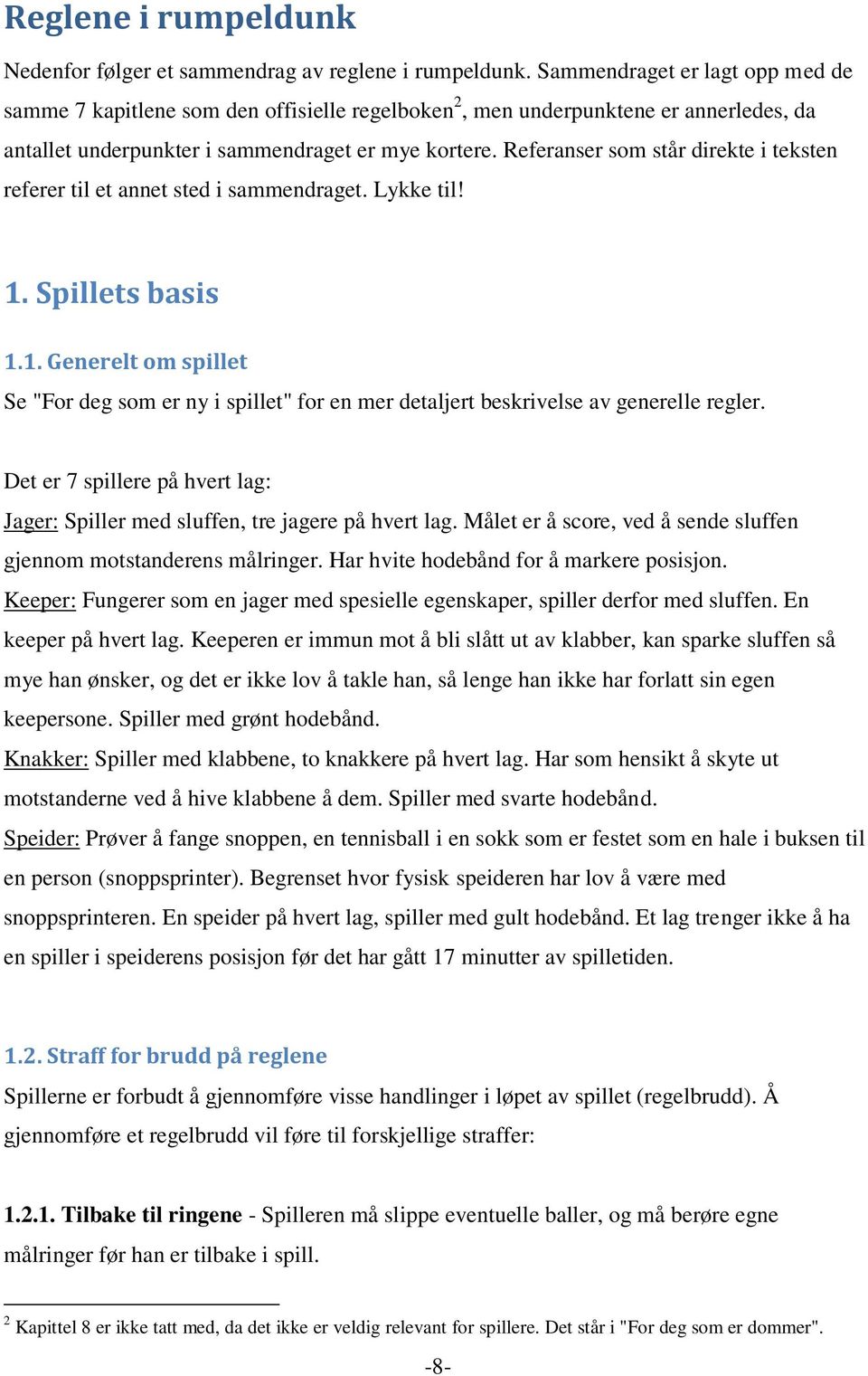 Referanser som står direkte i teksten referer til et annet sted i sammendraget. Lykke til! 1. Spillets basis 1.1. Generelt om spillet Se "For deg som er ny i spillet" for en mer detaljert beskrivelse av generelle regler.