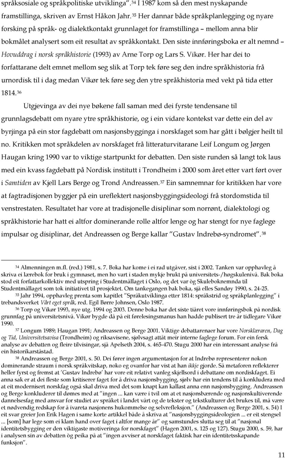 Den siste innføringsboka er alt nemnd Hovuddrag i norsk språkhistorie (1993) av Arne Torp og Lars S. Vikør.