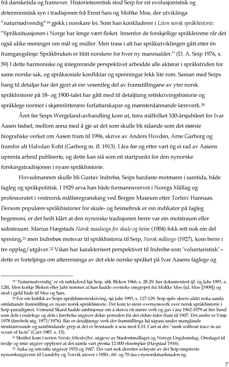 Men trass i alt har språkutviklingen gått etter én framgangslinje: Språkbruken er blitt norskere for hver ny mannsalder. (D. A. Seip 1976, s.