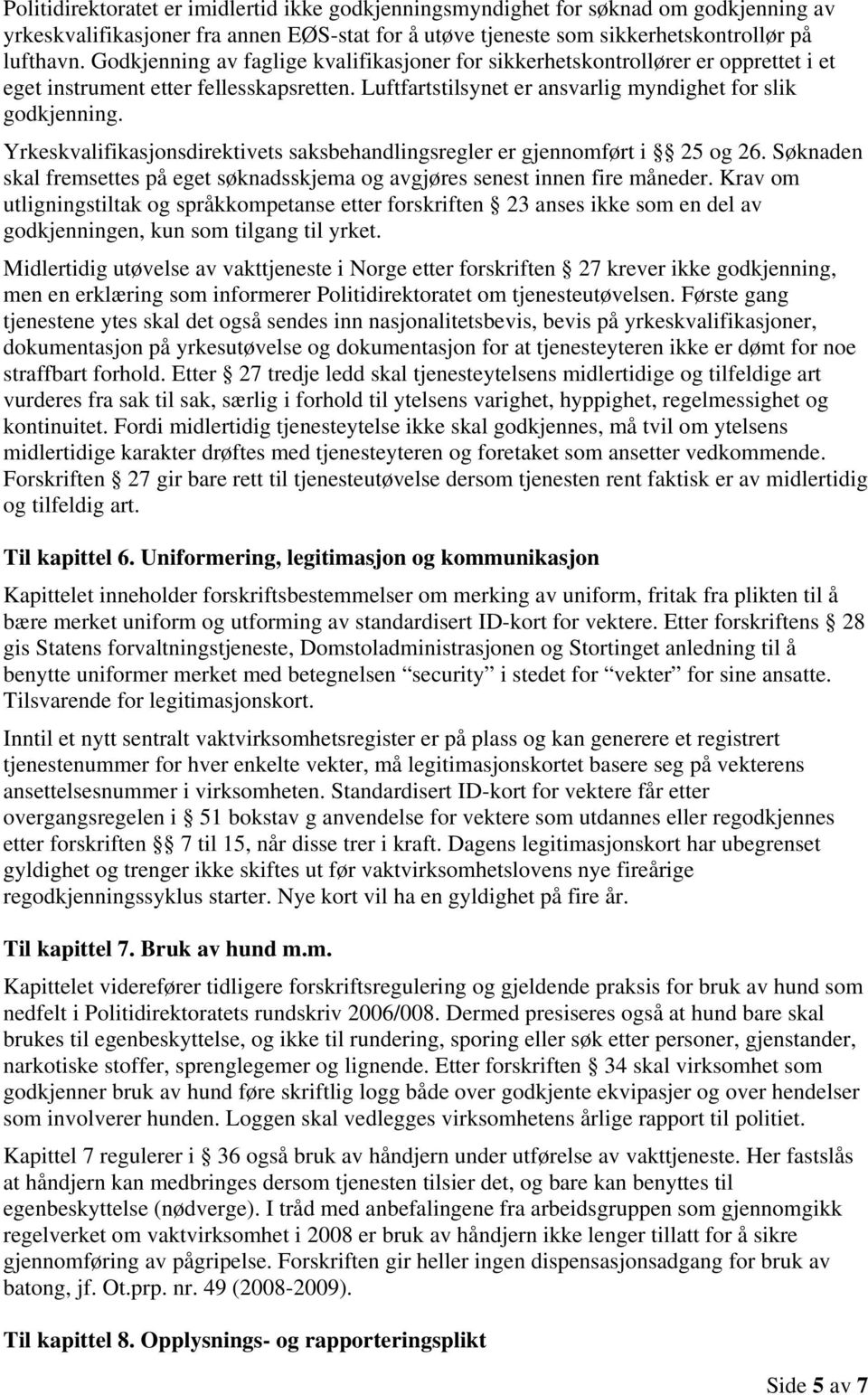 Yrkeskvalifikasjonsdirektivets saksbehandlingsregler er gjennomført i 25 og 26. Søknaden skal fremsettes på eget søknadsskjema og avgjøres senest innen fire måneder.