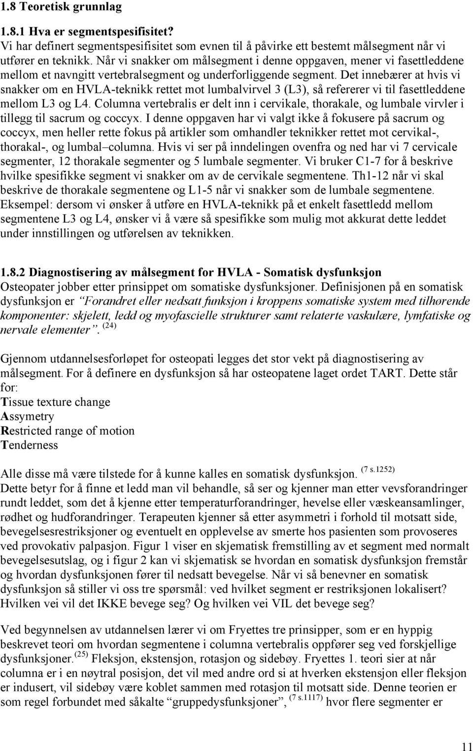 Det innebærer at hvis vi snakker om en HVLA-teknikk rettet mot lumbalvirvel 3 (L3), så refererer vi til fasettleddene mellom L3 og L4.