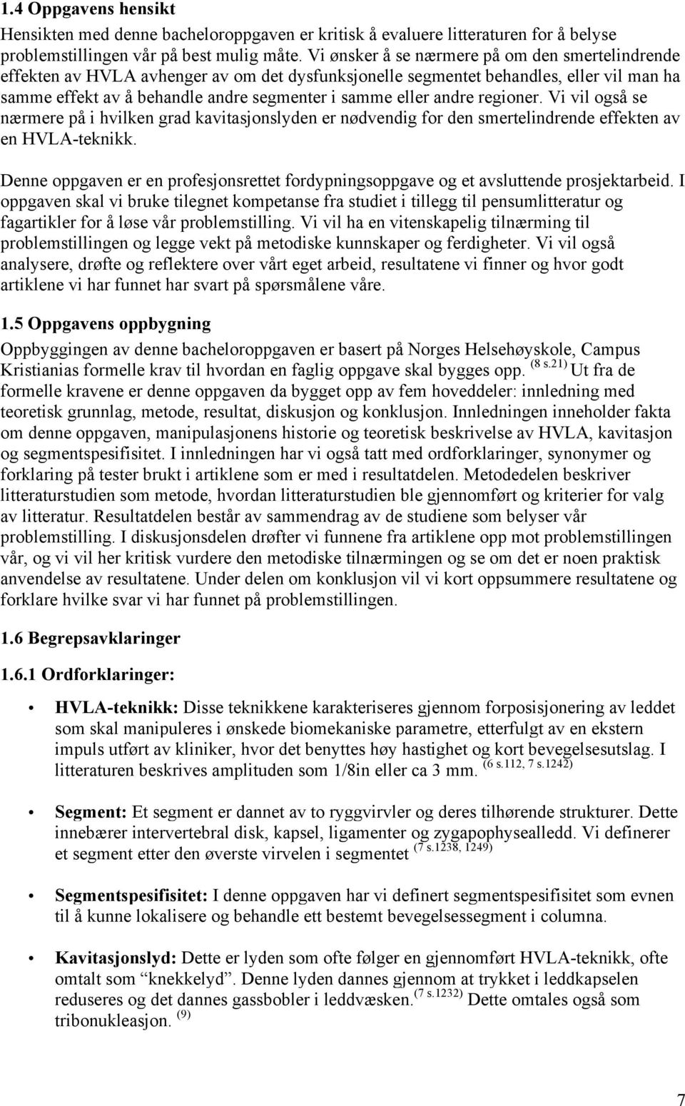 andre regioner. Vi vil også se nærmere på i hvilken grad kavitasjonslyden er nødvendig for den smertelindrende effekten av en HVLA-teknikk.