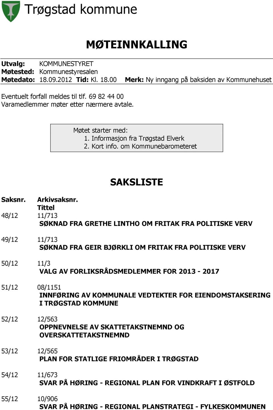 Tittel 48/12 11/713 SØKNAD FRA GRETHE LINTHO OM FRITAK FRA POLITISKE VERV 49/12 11/713 SØKNAD FRA GEIR BJØRKLI OM FRITAK FRA POLITISKE VERV 50/12 11/3 VALG AV FORLIKSRÅDSMEDLEMMER FOR 2013-2017 51/12