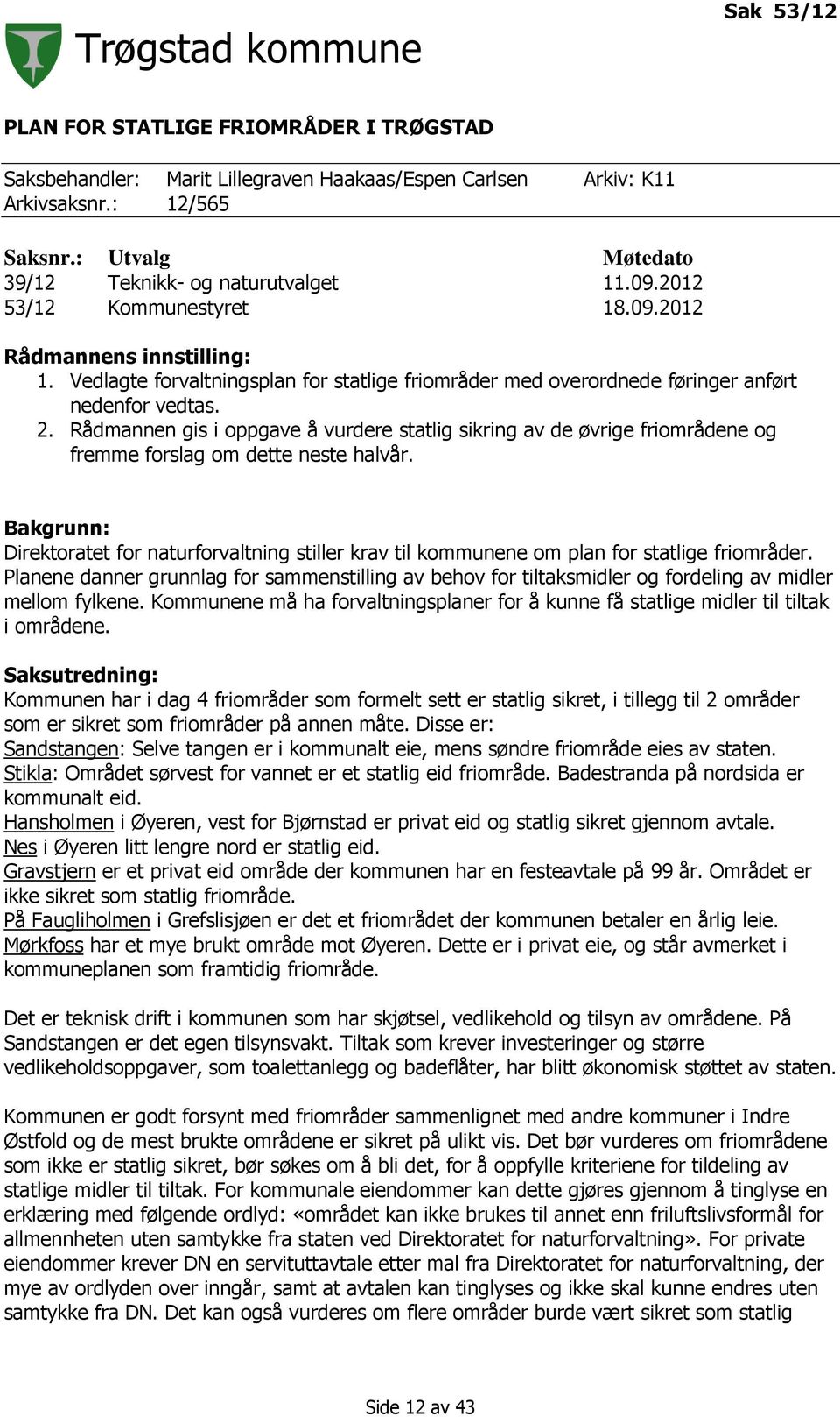 Rådmannen gis i oppgave å vurdere statlig sikring av de øvrige friområdene og fremme forslag om dette neste halvår.