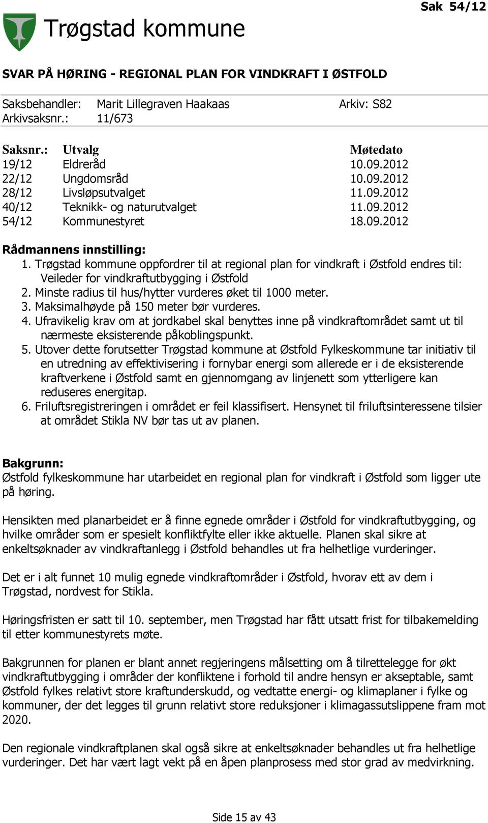 Trøgstad kommune oppfordrer til at regional plan for vindkraft i Østfold endres til: Veileder for vindkraftutbygging i Østfold 2. Minste radius til hus/hytter vurderes øket til 1000 meter. 3.