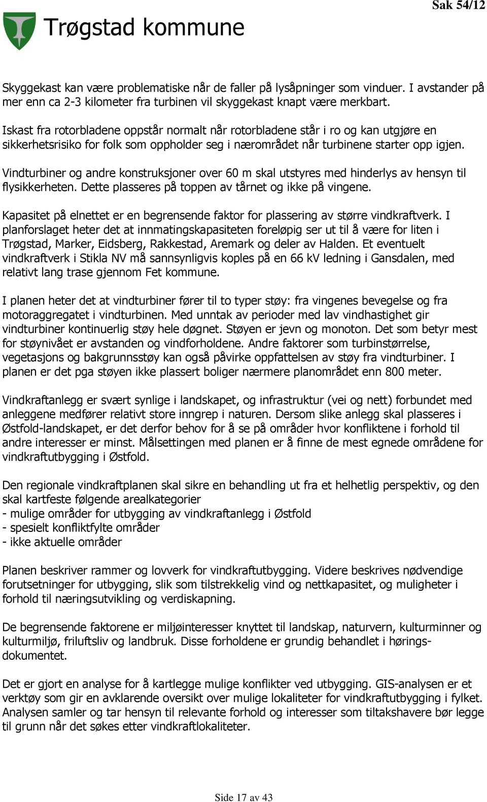 Vindturbiner og andre konstruksjoner over 60 m skal utstyres med hinderlys av hensyn til flysikkerheten. Dette plasseres på toppen av tårnet og ikke på vingene.