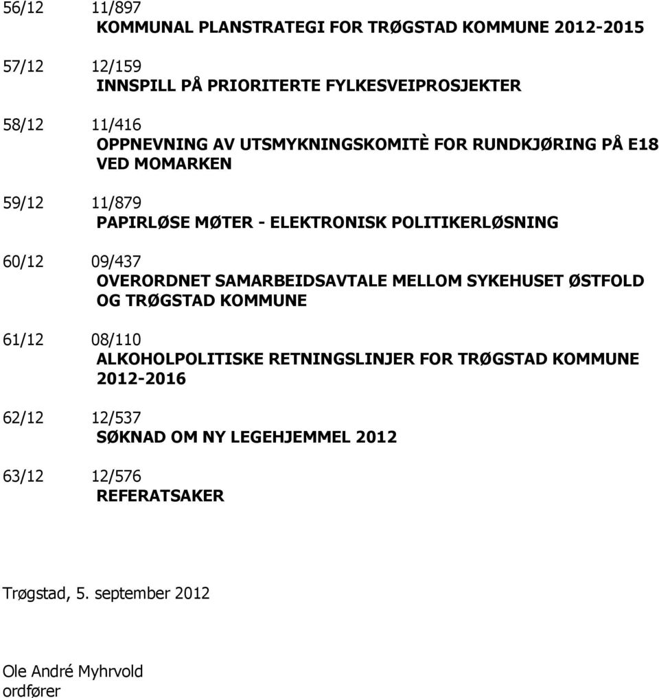 09/437 OVERORDNET SAMARBEIDSAVTALE MELLOM SYKEHUSET ØSTFOLD OG TRØGSTAD KOMMUNE 61/12 08/110 ALKOHOLPOLITISKE RETNINGSLINJER FOR TRØGSTAD