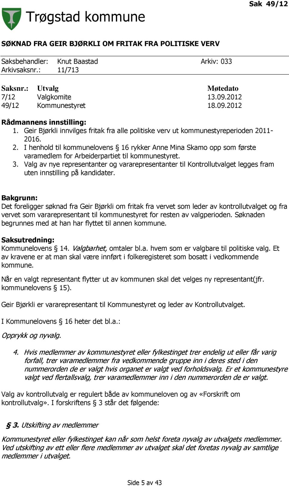 11-2016. 2. I henhold til kommunelovens 16 rykker Anne Mina Skamo opp som første varamedlem for Arbeiderpartiet til kommunestyret. 3.