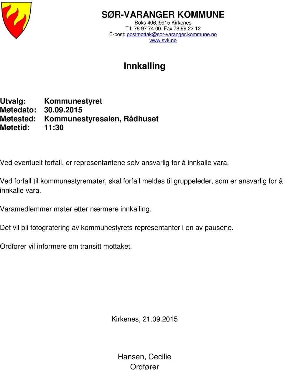 2015 Møtested: Kommunestyresalen, Rådhuset Møtetid: 11:30 Ved eventuelt forfall, er representantene selv ansvarlig for å innkalle vara.