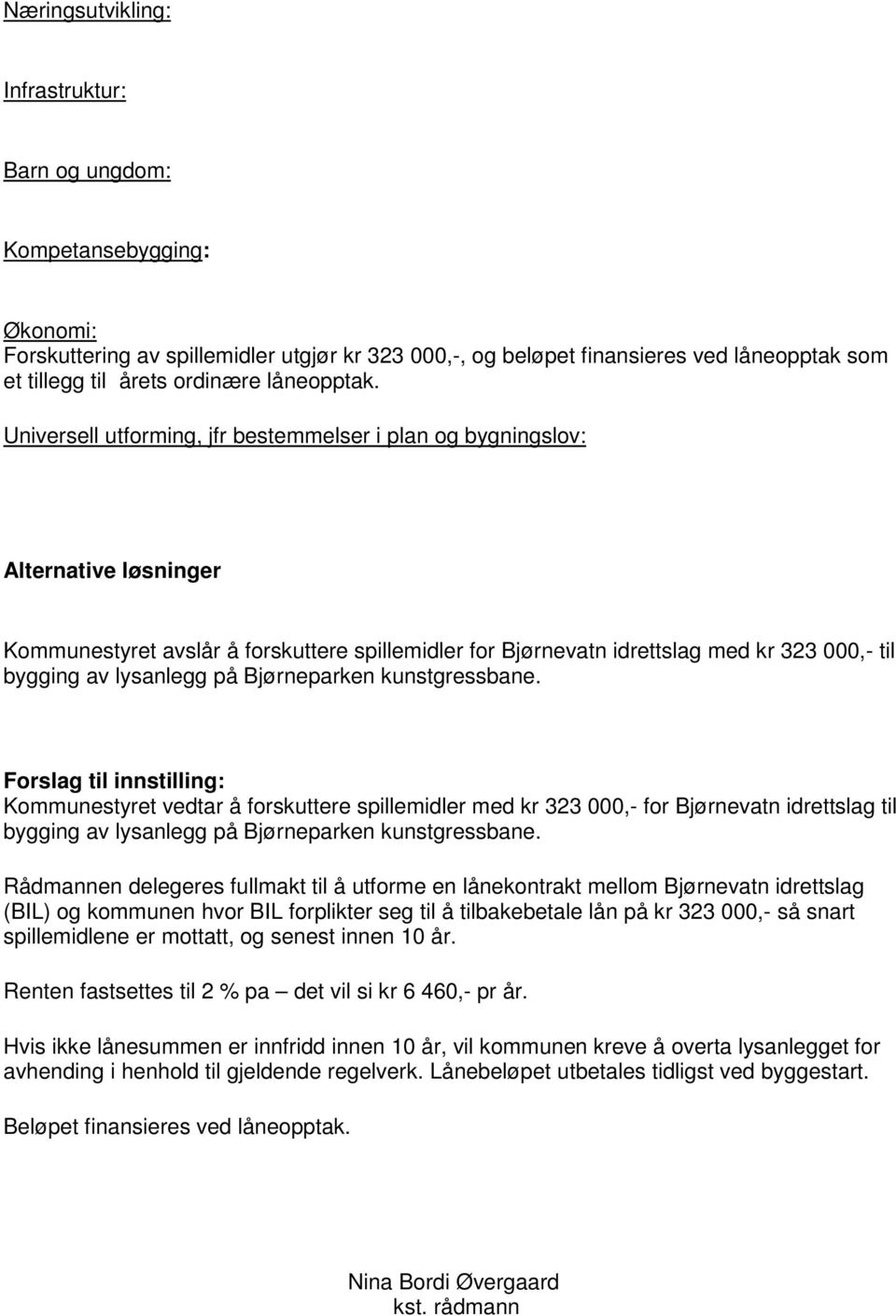 Universell utforming, jfr bestemmelser i plan og bygningslov: Alternative løsninger Kommunestyret avslår å forskuttere spillemidler for Bjørnevatn idrettslag med kr 323 000,- til bygging av lysanlegg