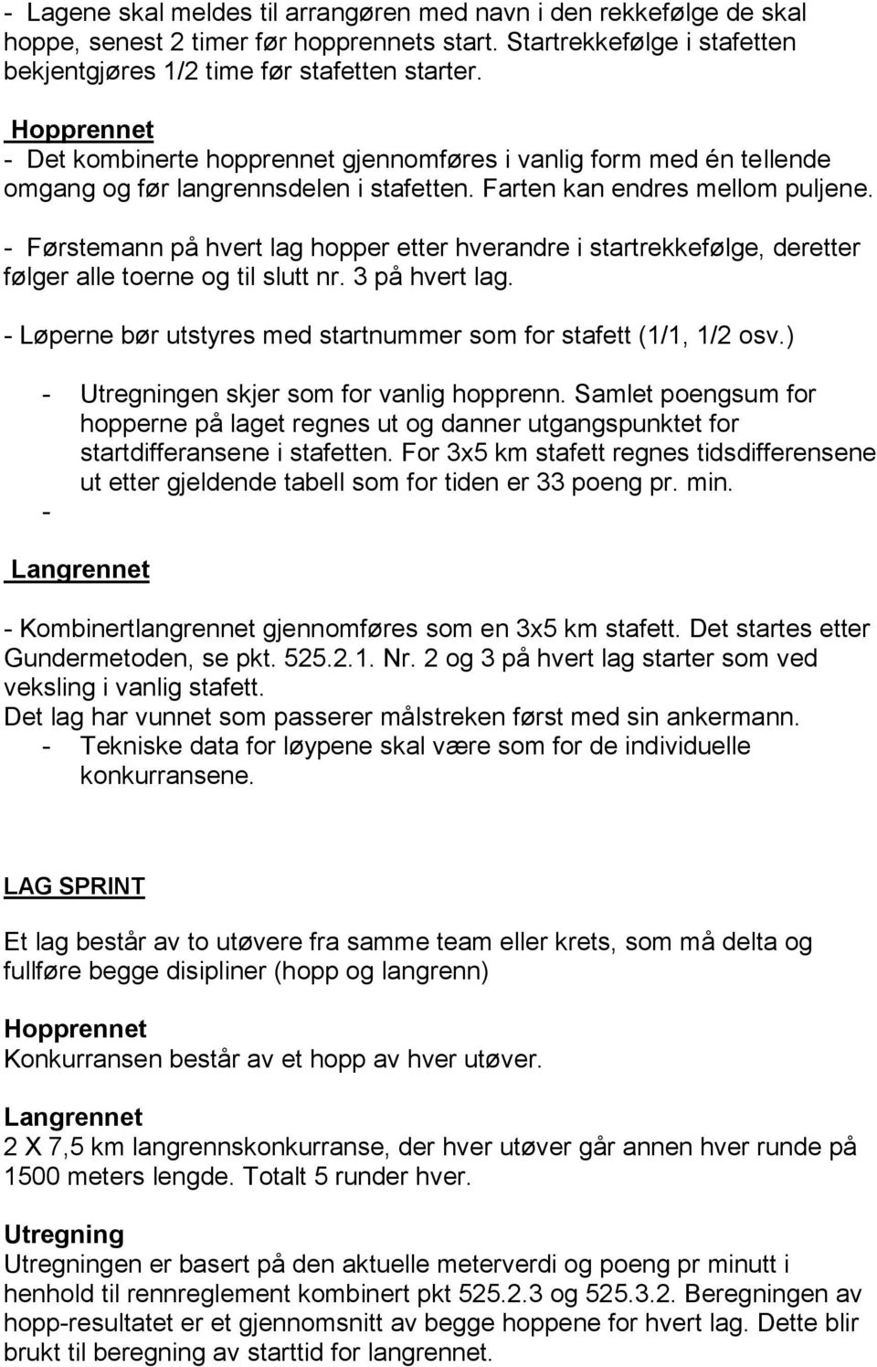 - Førstemann på hvert lag hopper etter hverandre i startrekkefølge, deretter følger alle toerne og til slutt nr. 3 på hvert lag. - Løperne bør utstyres med startnummer som for stafett (1/1, 1/2 osv.