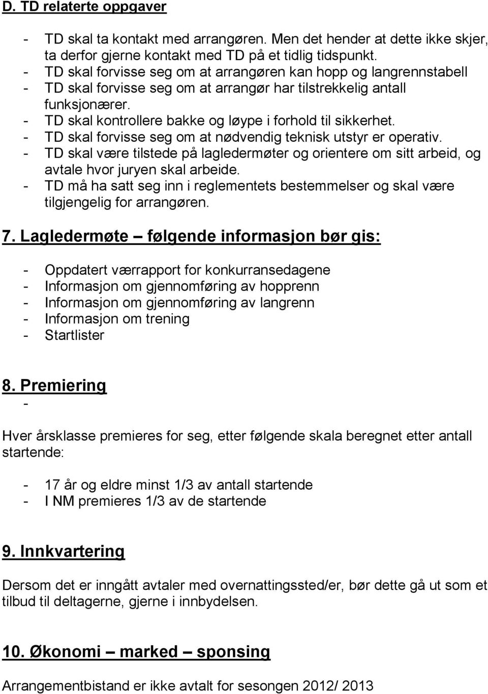 - TD skal kontrollere bakke og løype i forhold til sikkerhet. - TD skal forvisse seg om at nødvendig teknisk utstyr er operativ.