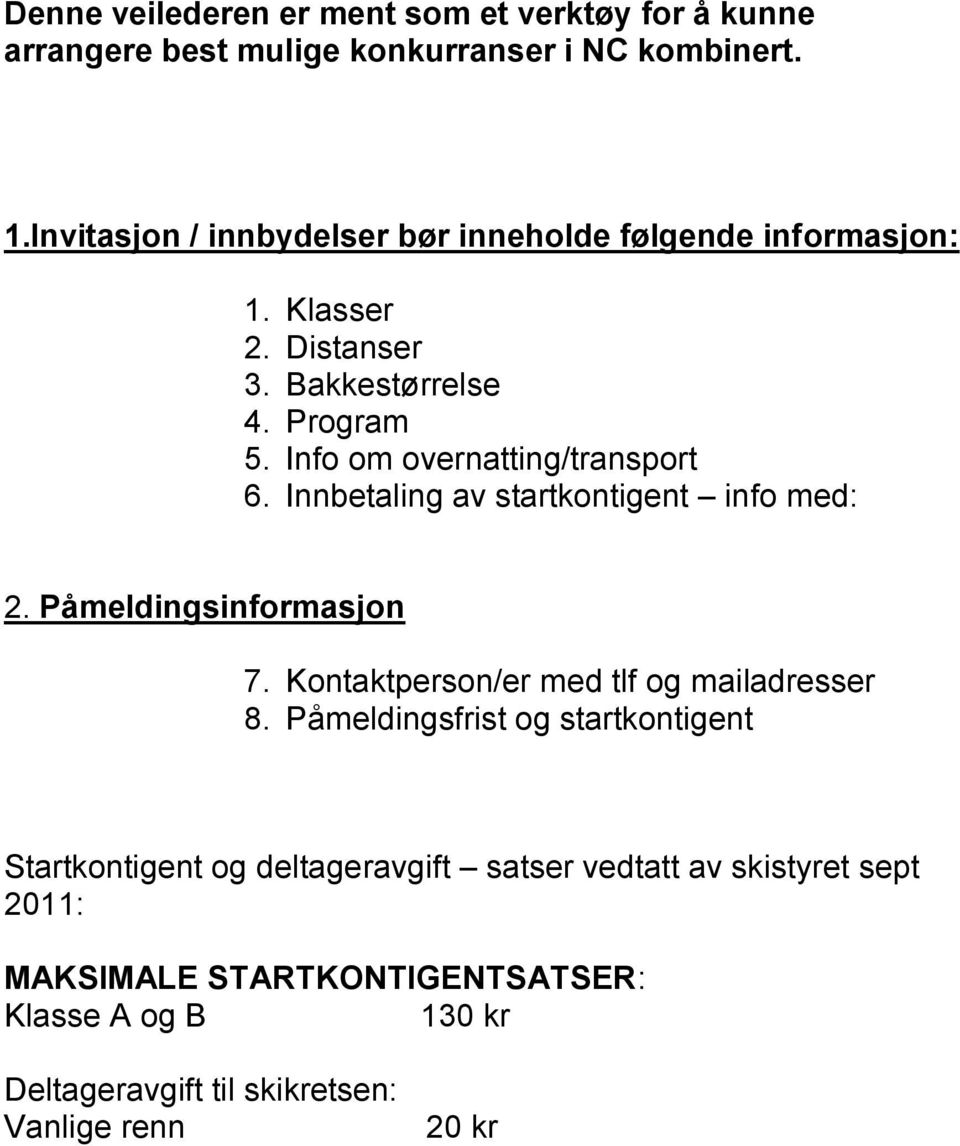 Info om overnatting/transport 6. Innbetaling av startkontigent info med: 2. Påmeldingsinformasjon 7. Kontaktperson/er med tlf og mailadresser 8.