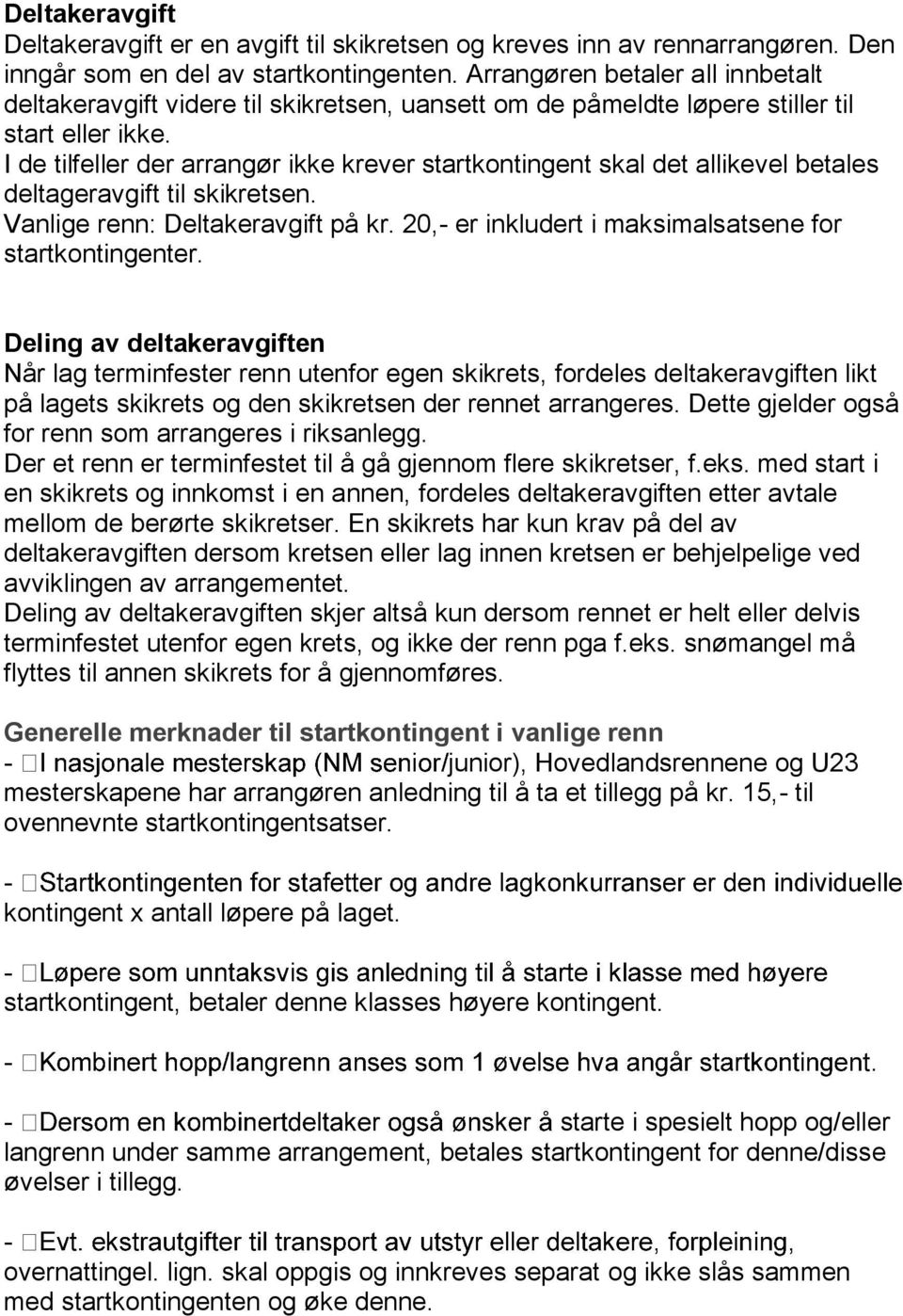 I de tilfeller der arrangør ikke krever startkontingent skal det allikevel betales deltageravgift til skikretsen. Vanlige renn: Deltakeravgift på kr.