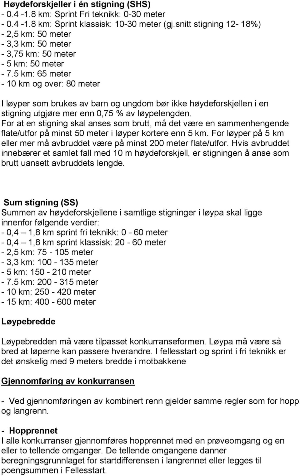 5 km: 65 meter - 10 km og over: 80 meter I løyper som brukes av barn og ungdom bør ikke høydeforskjellen i en stigning utgjøre mer enn 0,75 % av løypelengden.