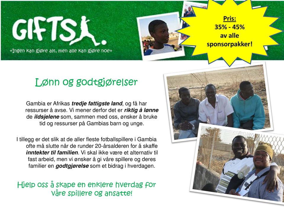 I tillegg er det slik at de aller fleste fotballspillere i Gambia ofte må slutte når de runder 20-årsalderen for å skaffe inntekter til familien.