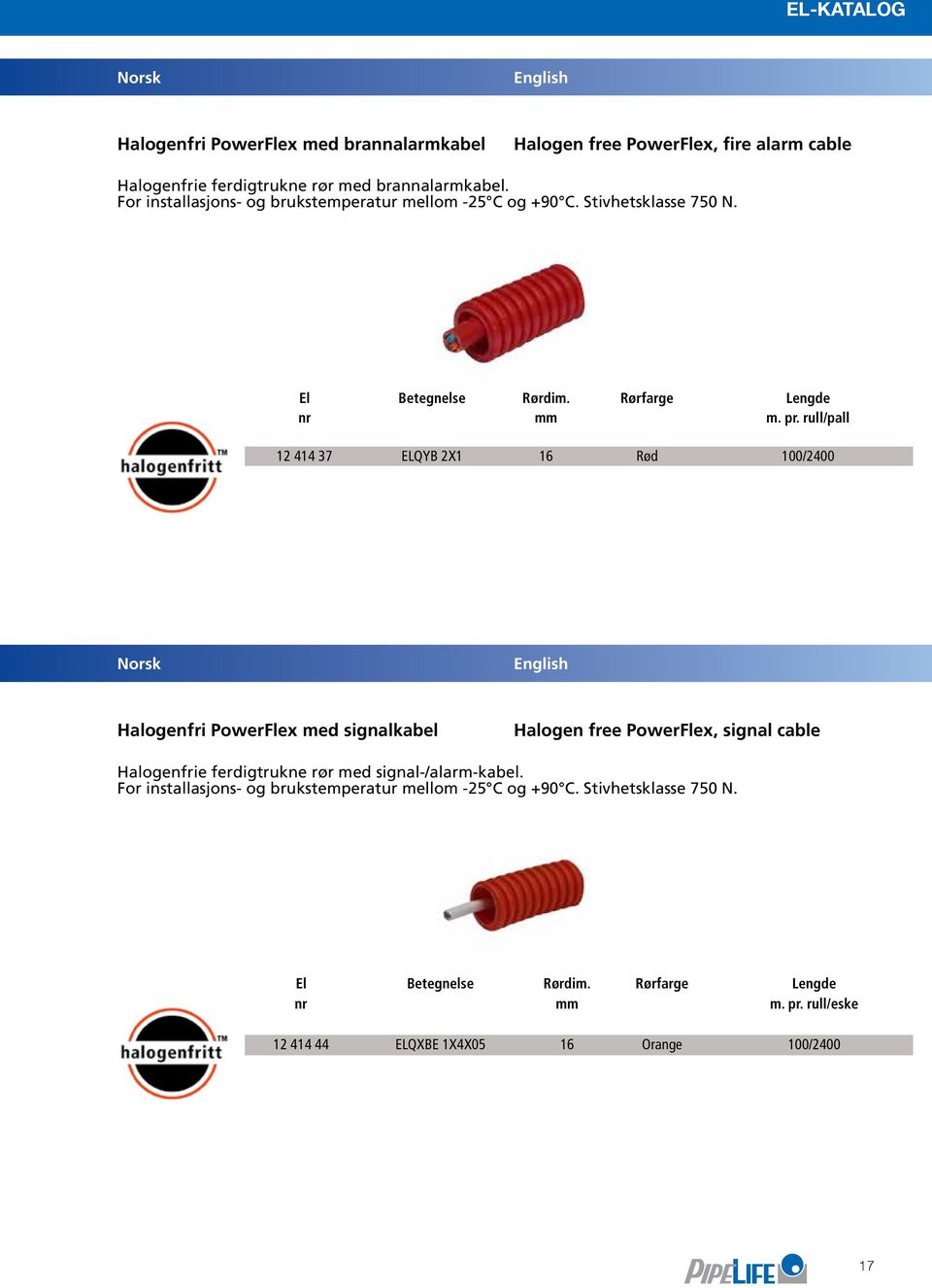 rull/pall 12 414 37 ELQYB 2X1 16 Rød 100/2400 Halogenfri PowerFlex med signalkabel Halogen free PowerFlex, signal cable Halogenfrie ferdigtrukne rør med