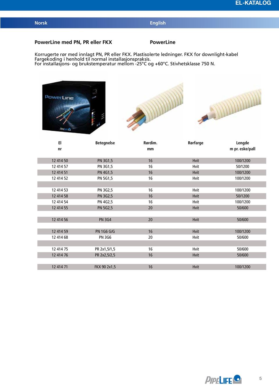 eske/pall 12 414 50 PN 3G1,5 16 Hvit 100/1200 12 414 57 PN 3G1,5 16 Hvit 50/1200 12 414 51 PN 4G1,5 16 Hvit 100/1200 12 414 52 PN 5G1,5 16 Hvit 100/1200 12 414 53 PN 3G2,5 16 Hvit 100/1200 12 414 58