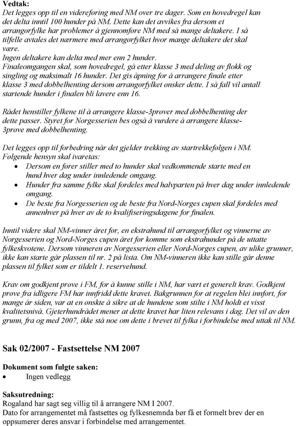 Ingen deltakere kan delta med mer enn 2 hunder. Finaleomgangen skal, som hovedregel, gå etter klasse 3 med deling av flokk og singling og maksimalt 16 hunder.